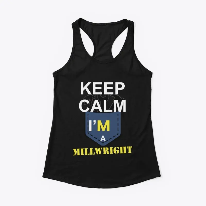 Keep calm i'm a MILLWRIGHT