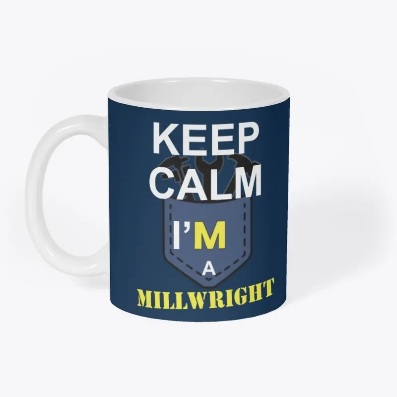 Keep calm i'm a MILLWRIGHT