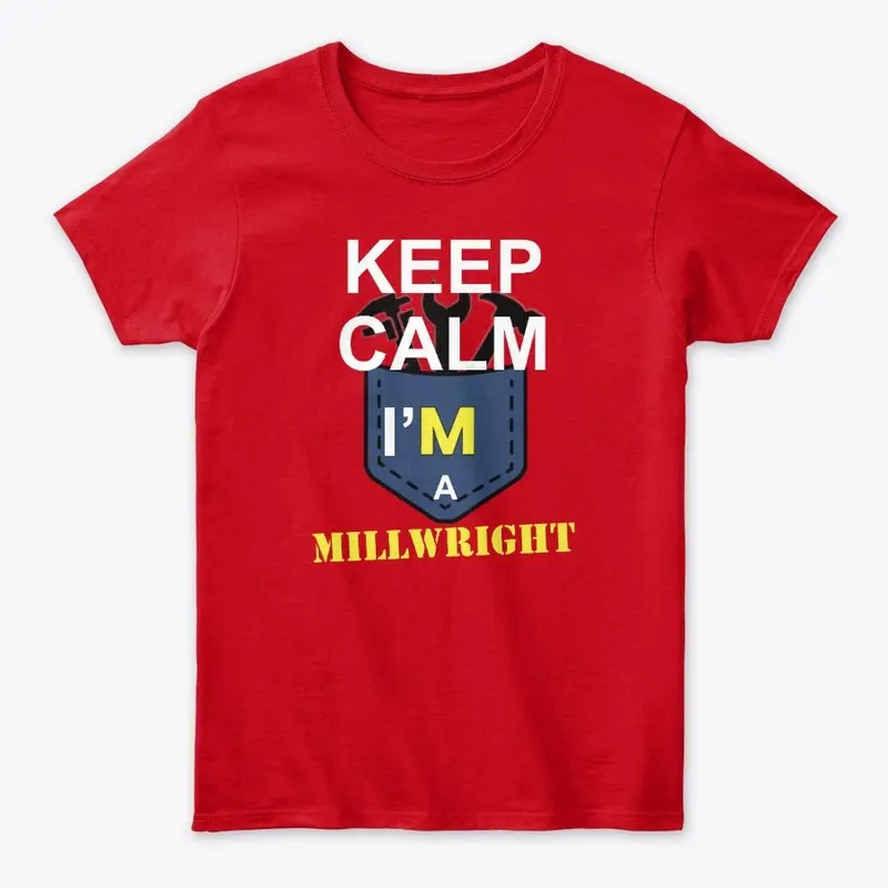 Keep calm i'm a MILLWRIGHT