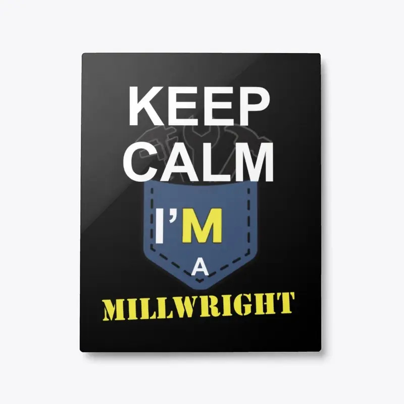 Keep calm i'm a MILLWRIGHT